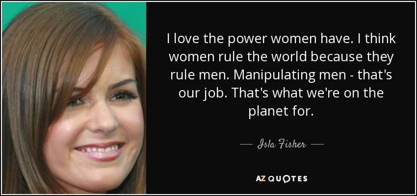 Name:  quote-i-love-the-power-women-have-i-think-women-rule-the-world-because-they-rule-men-manipulatin.jpg
Views: 1025
Size:  62.3 KB